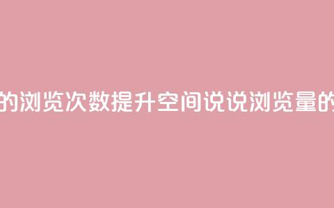 qq空间说说的浏览次数(提升QQ空间说说浏览量的实用方法) 第1张 qq空间说说的浏览次数(提升QQ空间说说浏览量的实用方法) 第1张